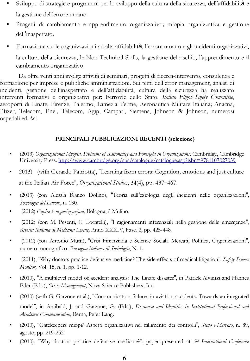 Formazione su: le organizzazioni ad alta affidabilità, l errore umano e gli incidenti organizzativi, la cultura della sicurezza, le Non-Technical Skills, la gestione del rischio, l apprendimento e il