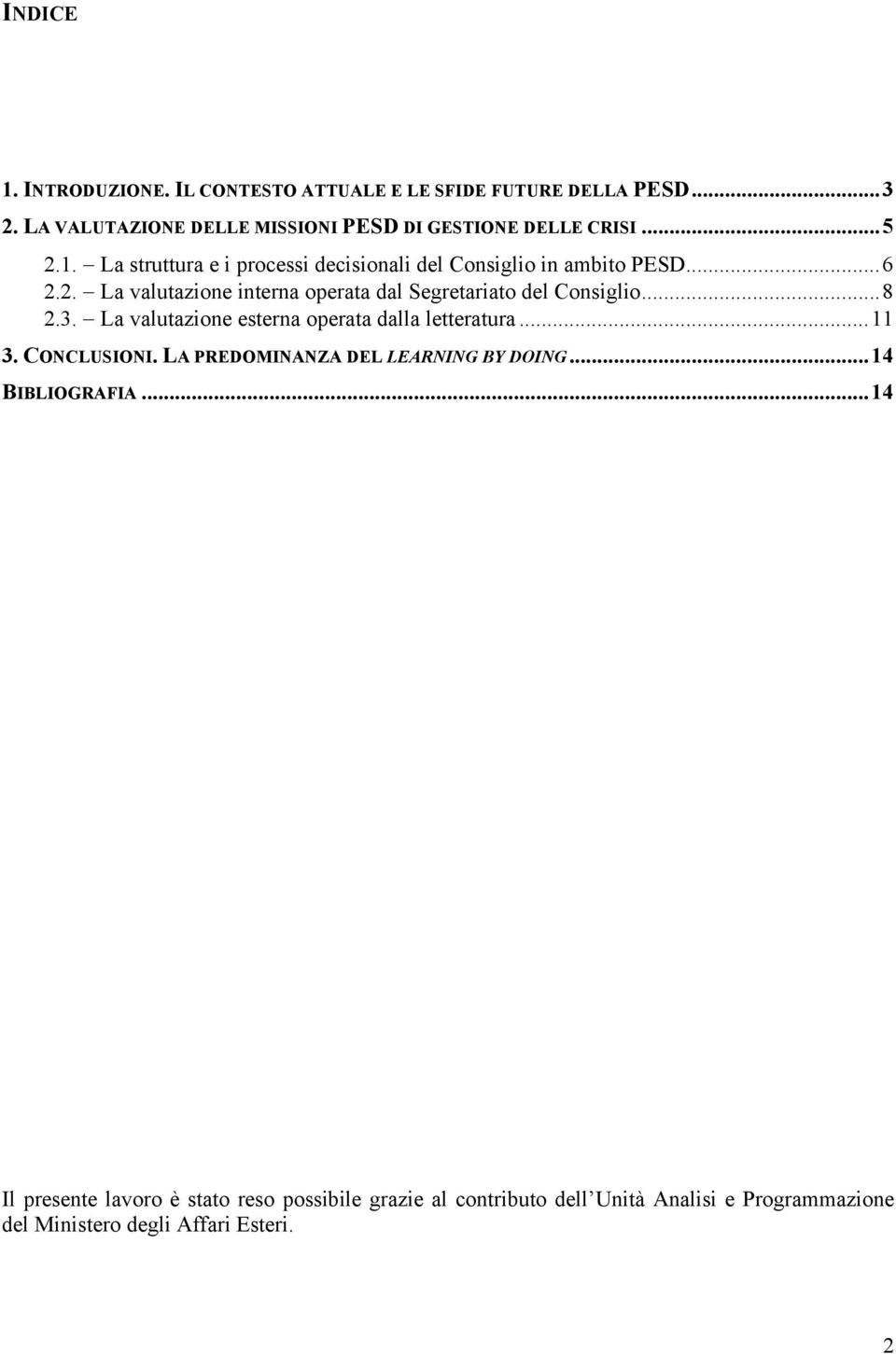 ..8 2.3. La valutazione esterna operata dalla letteratura...11 3. CONCLUSIONI. LA PREDOMINANZA DEL LEARNING BY DOING...14 BIBLIOGRAFIA.