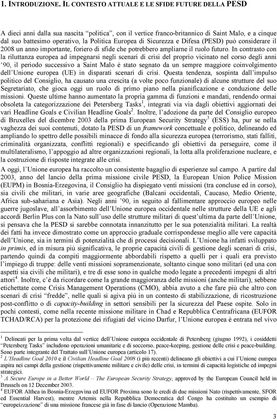 di Sicurezza e Difesa (PESD) può considerare il 2008 un anno importante, foriero di sfide che potrebbero ampliarne il ruolo futuro.