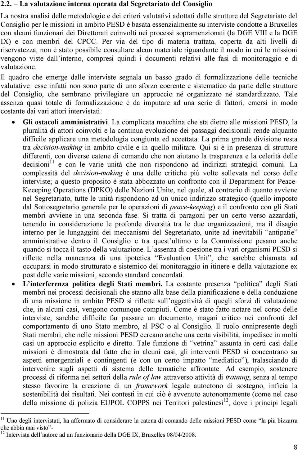 Per via del tipo di materia trattata, coperta da alti livelli di riservatezza, non è stato possibile consultare alcun materiale riguardante il modo in cui le missioni vengono viste dall interno,