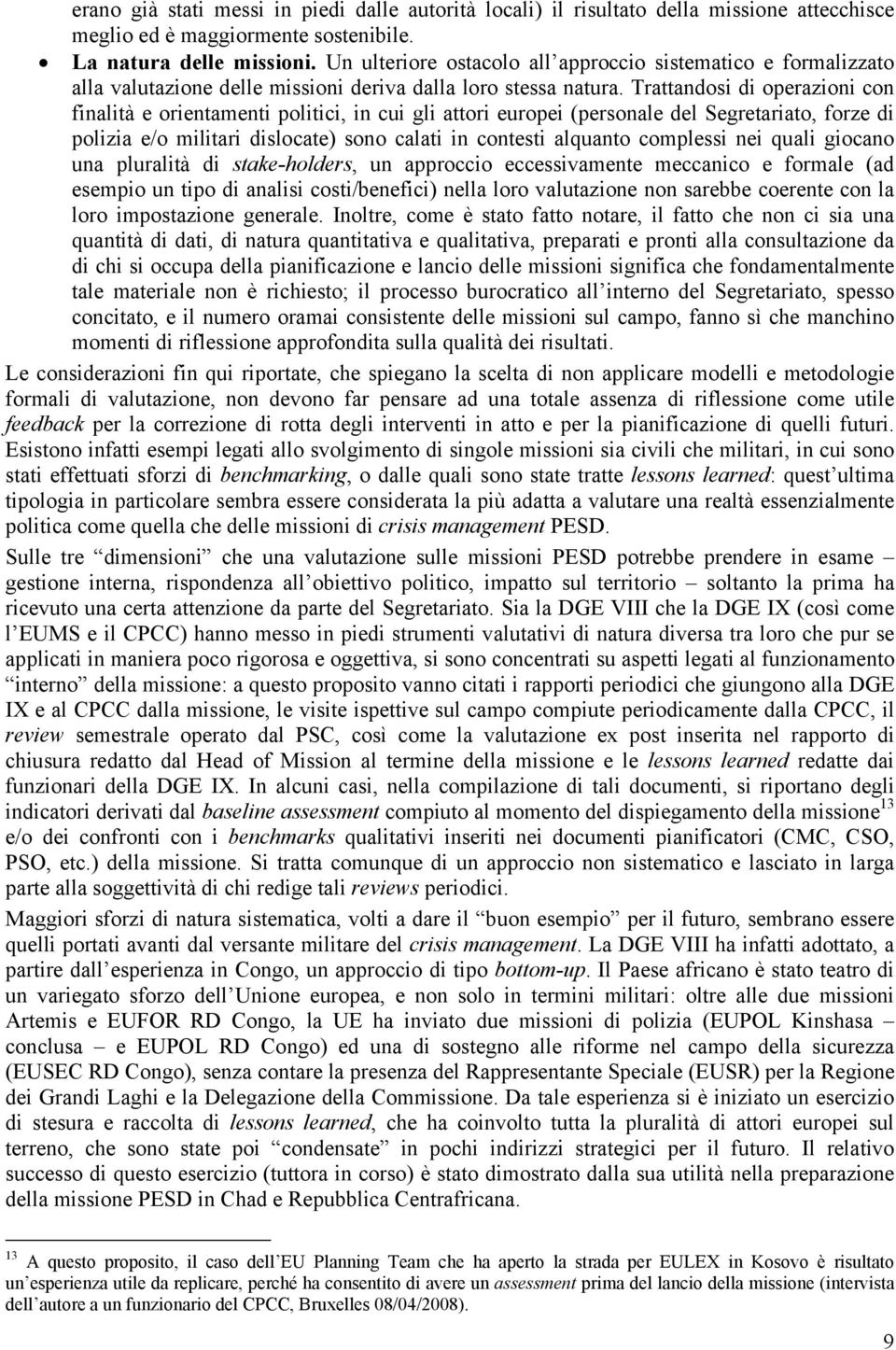 Trattandosi di operazioni con finalità e orientamenti politici, in cui gli attori europei (personale del Segretariato, forze di polizia e/o militari dislocate) sono calati in contesti alquanto