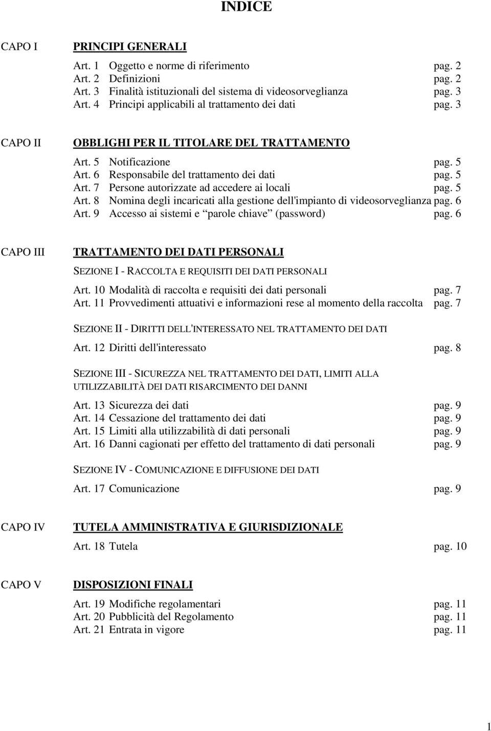 5 Art. 8 Nomina degli incaricati alla gestione dell'impianto di videosorveglianza pag. 6 Art. 9 Accesso ai sistemi e parole chiave (password) pag.