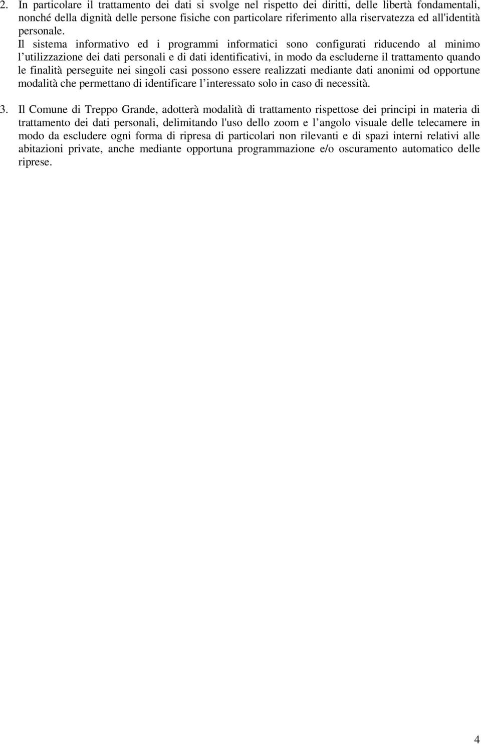 Il sistema informativo ed i programmi informatici sono configurati riducendo al minimo l utilizzazione dei dati personali e di dati identificativi, in modo da escluderne il trattamento quando le