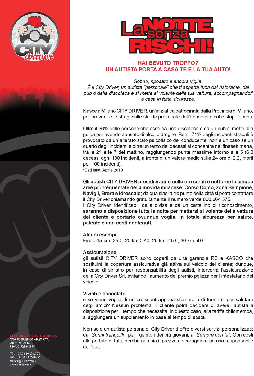 Nasce a Milano CITY DRIVER, un iniziativa patrocinata dalla Provincia di Milano, per prevenire le stragi sulle strade provocate dall abuso di alcol e stupefacenti.