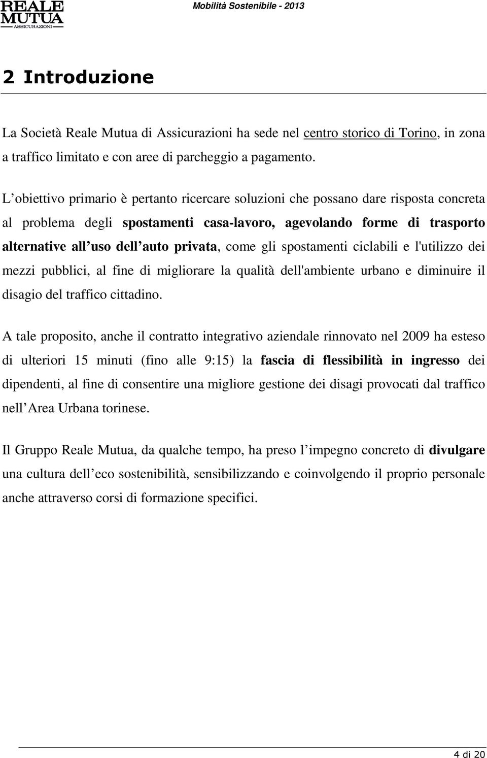 come gli spostamenti ciclabili e l'utilizzo dei mezzi pubblici, al fine di migliorare la qualità dell'ambiente urbano e diminuire il disagio del traffico cittadino.