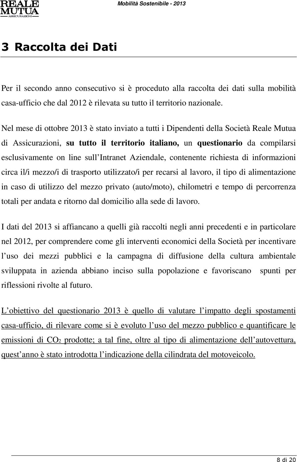 Intranet Aziendale, contenente richiesta di informazioni circa il/i mezzo/i di trasporto utilizzato/i per recarsi al lavoro, il tipo di alimentazione in caso di utilizzo del mezzo privato