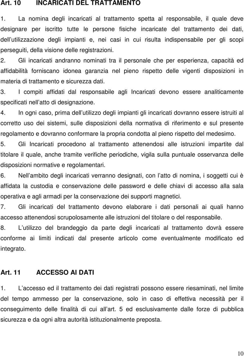 e, nei casi in cui risulta indispensabile per gli scopi perseguiti, della visione delle registrazioni. 2.