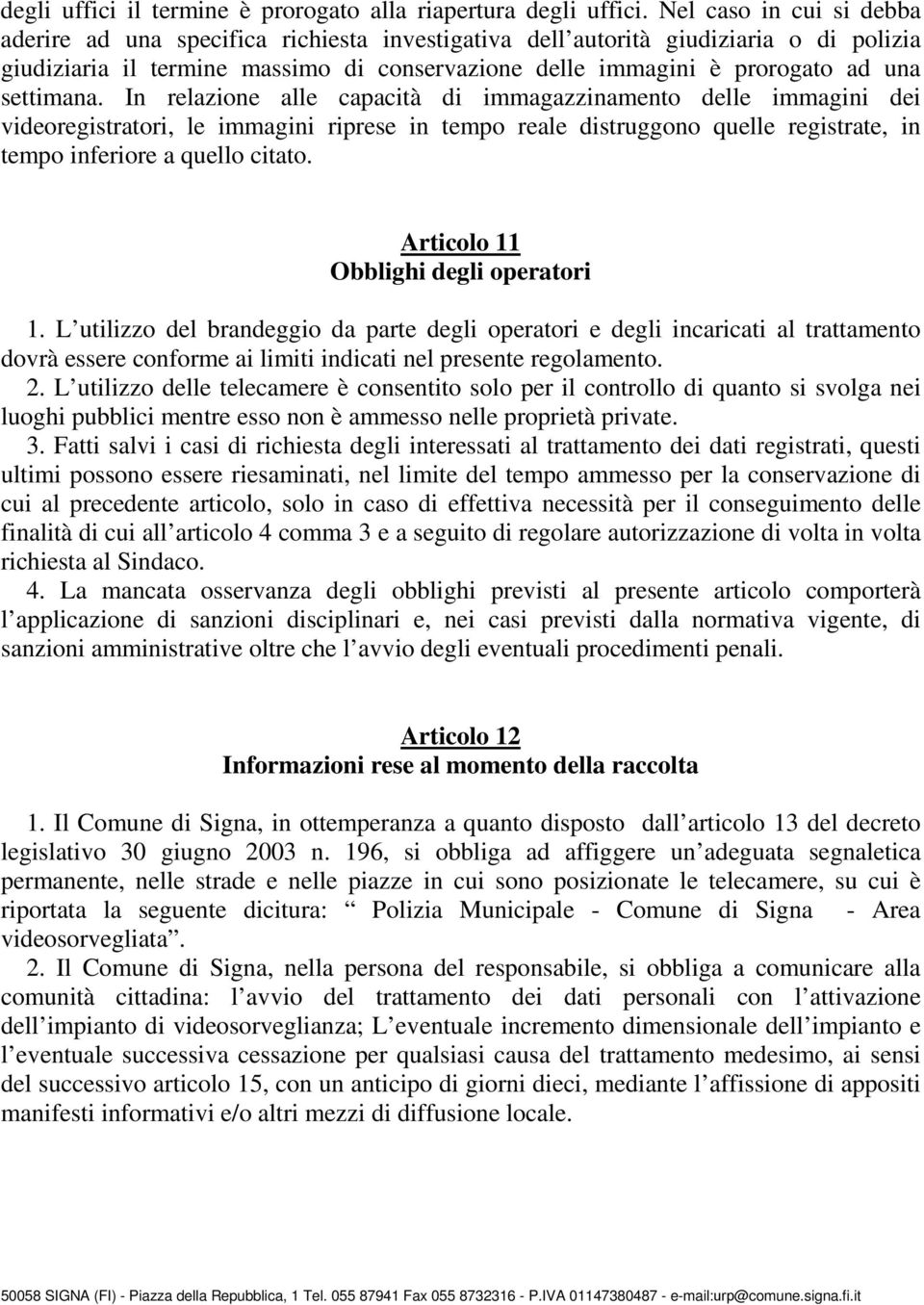 settimana. In relazione alle capacità di immagazzinamento delle immagini dei videoregistratori, le immagini riprese in tempo reale distruggono quelle registrate, in tempo inferiore a quello citato.