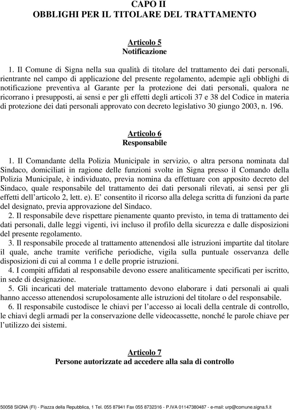 al Garante per la protezione dei dati personali, qualora ne ricorrano i presupposti, ai sensi e per gli effetti degli articoli 37 e 38 del Codice in materia di protezione dei dati personali approvato