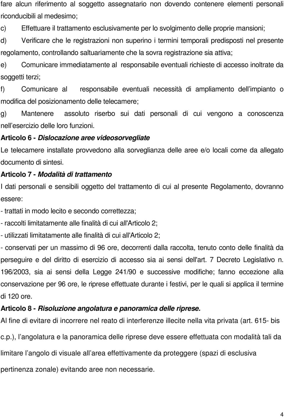 immediatamente al responsabile eventuali richieste di accesso inoltrate da soggetti terzi; f) Comunicare al responsabile eventuali necessità di ampliamento dell impianto o modifica del posizionamento