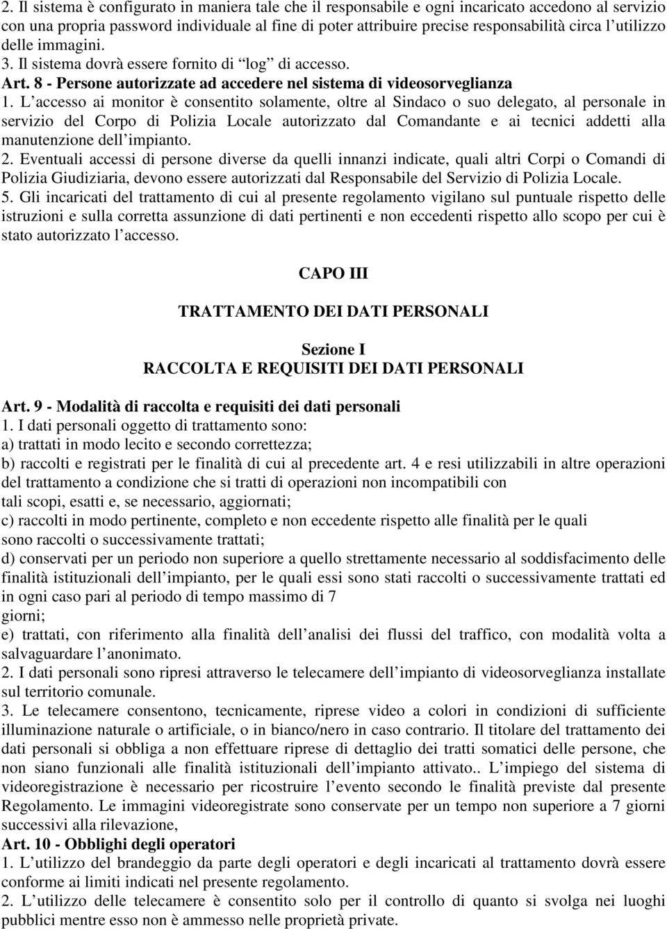 L accesso ai monitor è consentito solamente, oltre al Sindaco o suo delegato, al personale in servizio del Corpo di Polizia Locale autorizzato dal Comandante e ai tecnici addetti alla manutenzione