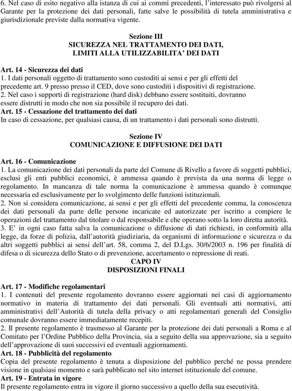 I dati personali oggetto di trattamento sono custoditi ai sensi e per gli effetti del precedente art. 9 presso presso il CED, dove sono custoditi i dispositivi di registrazione. 2.