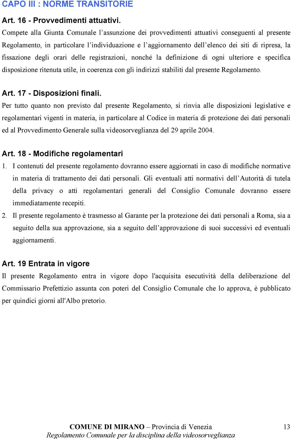 fissazione degli orari delle registrazioni, nonché la definizione di ogni ulteriore e specifica disposizione ritenuta utile, in coerenza con gli indirizzi stabiliti dal presente Regolamento. Art.