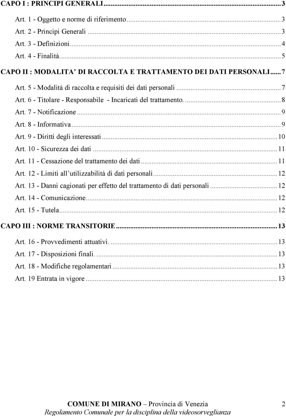 ...8 Art. 7 - Notificazione...9 Art. 8 - Informativa...9 Art. 9 - Diritti degli interessati...10 Art. 10 - Sicurezza dei dati...11 Art. 11 - Cessazione del trattamento dei dati...11 Art. 12 - Limiti all utilizzabilità di dati personali.