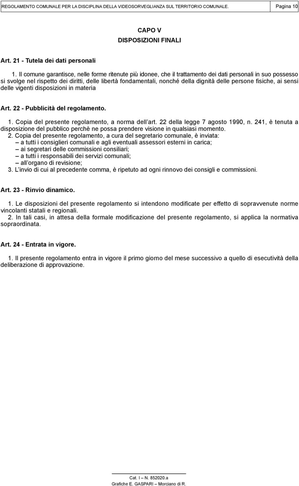 persone fisiche, ai sensi delle vigenti disposizioni in materia Art. 22 - Pubblicità del regolamento. 1. Copia del presente regolamento, a norma dell art. 22 della legge 7 agosto 1990, n.