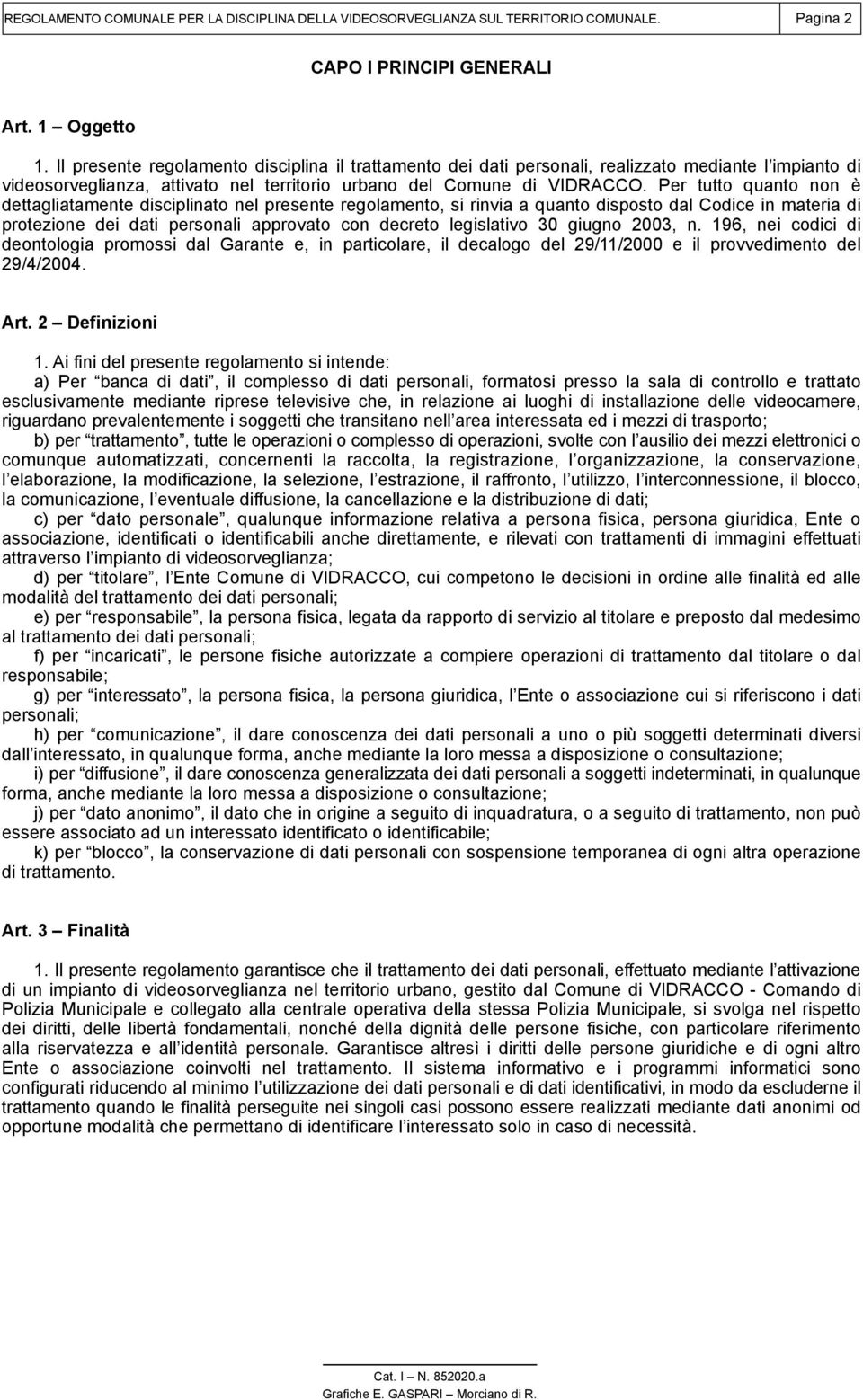 Per tutto quanto non è dettagliatamente disciplinato nel presente regolamento, si rinvia a quanto disposto dal Codice in materia di protezione dei dati personali approvato con decreto legislativo 30