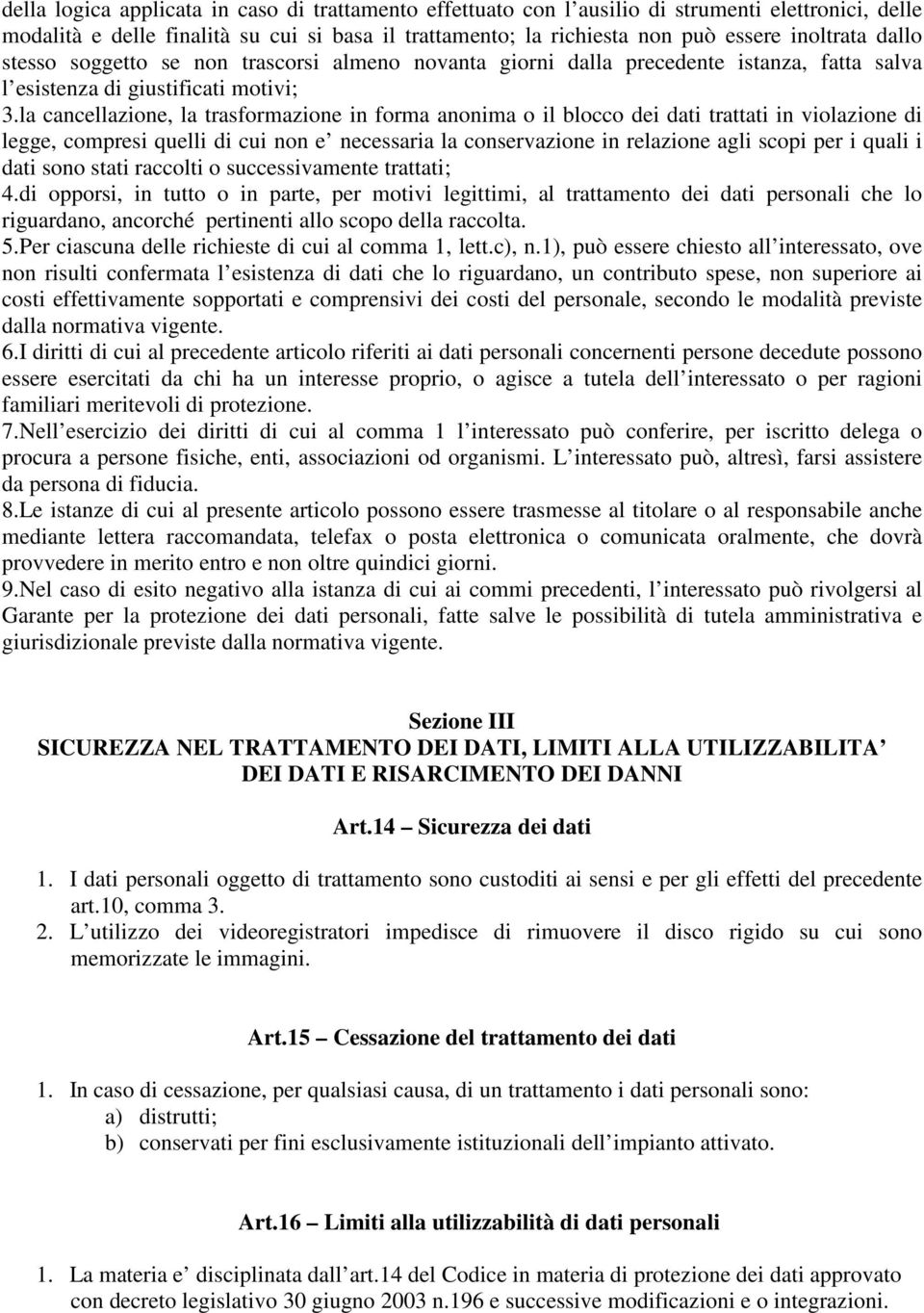 la cancellazione, la trasformazione in forma anonima o il blocco dei dati trattati in violazione di legge, compresi quelli di cui non e necessaria la conservazione in relazione agli scopi per i quali