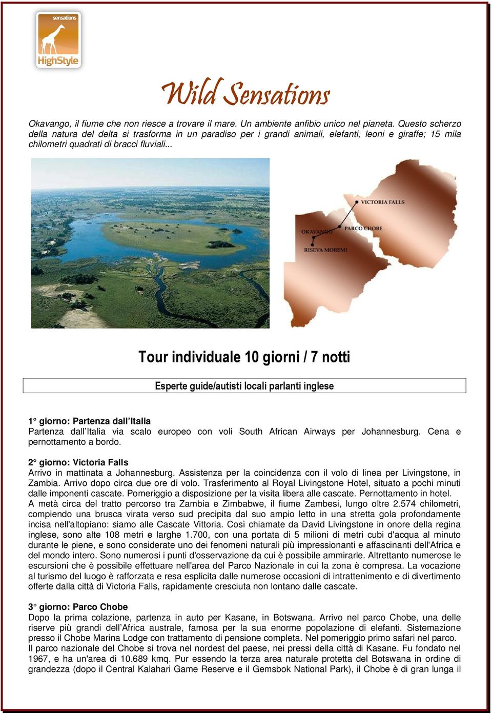 .. Tour individuale 10 giorni / 7 notti Esperte guide/autisti locali parlanti inglese 1 giorno: Partenza dall Italia Partenza dall Italia via scalo europeo con voli South African Airways per