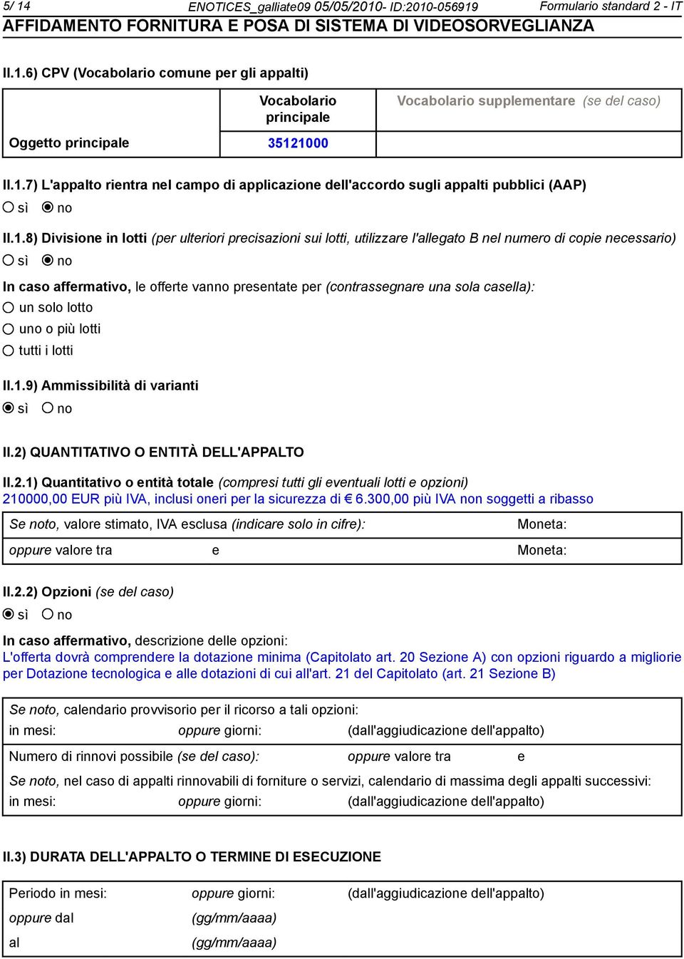 copie necessario) In caso affermativo, le offerte van presentate per (contrassegnare una sola casella): un solo lotto u o più lotti tutti i lotti II.1.9) Ammissibilità di varianti II.