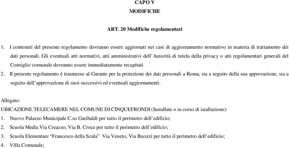 Il presente regolamento è trasmesso al Garante per la protezione dei dati personali a Roma, sia a seguito della sua approvazione, sia a seguito dell approvazione di suoi successivi ed eventuali