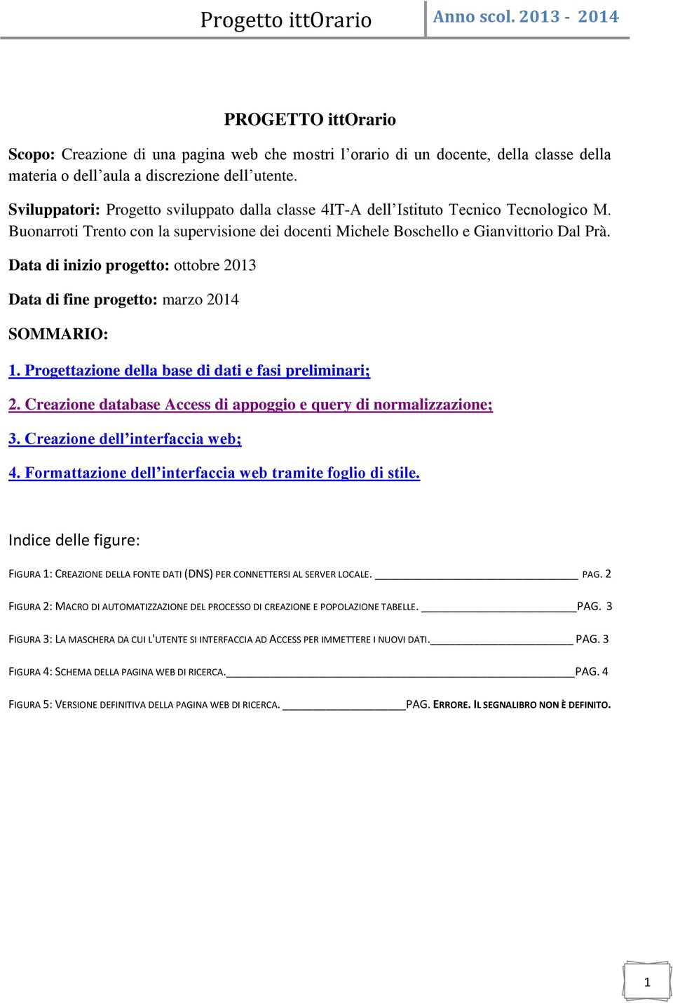 Data di inizio progetto: ottobre 2013 Data di fine progetto: marzo 2014 SOMMARIO: 1. Progettazione della base di dati e fasi preliminari; 2.