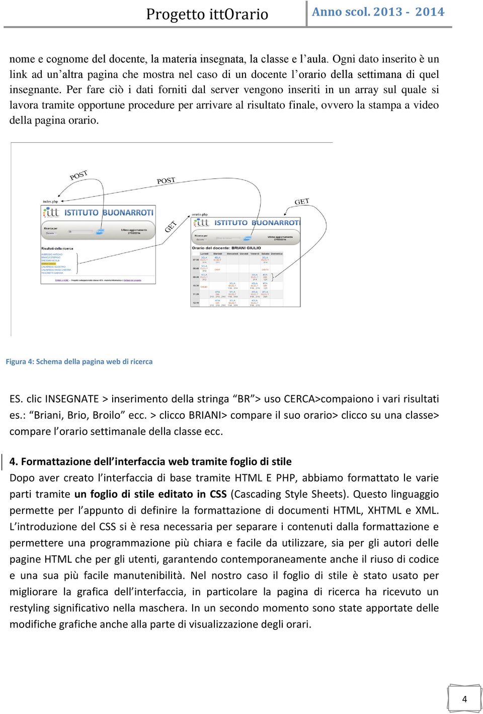 Figura 4: Schema della pagina web di ricerca ES. clic INSEGNATE > inserimento della stringa BR > uso CERCA>compaiono i vari risultati es.: Briani, Brio, Broilo ecc.