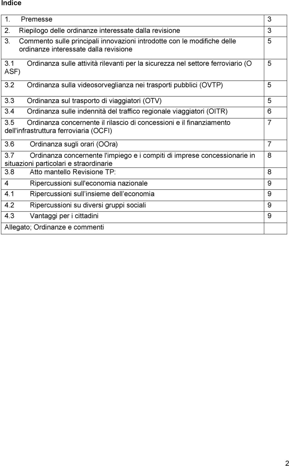 3 Ordinanza sul trasporto di viaggiatori (OTV) 5 3.4 Ordinanza sulle indennità del traffico regionale viaggiatori (OITR) 6 3.