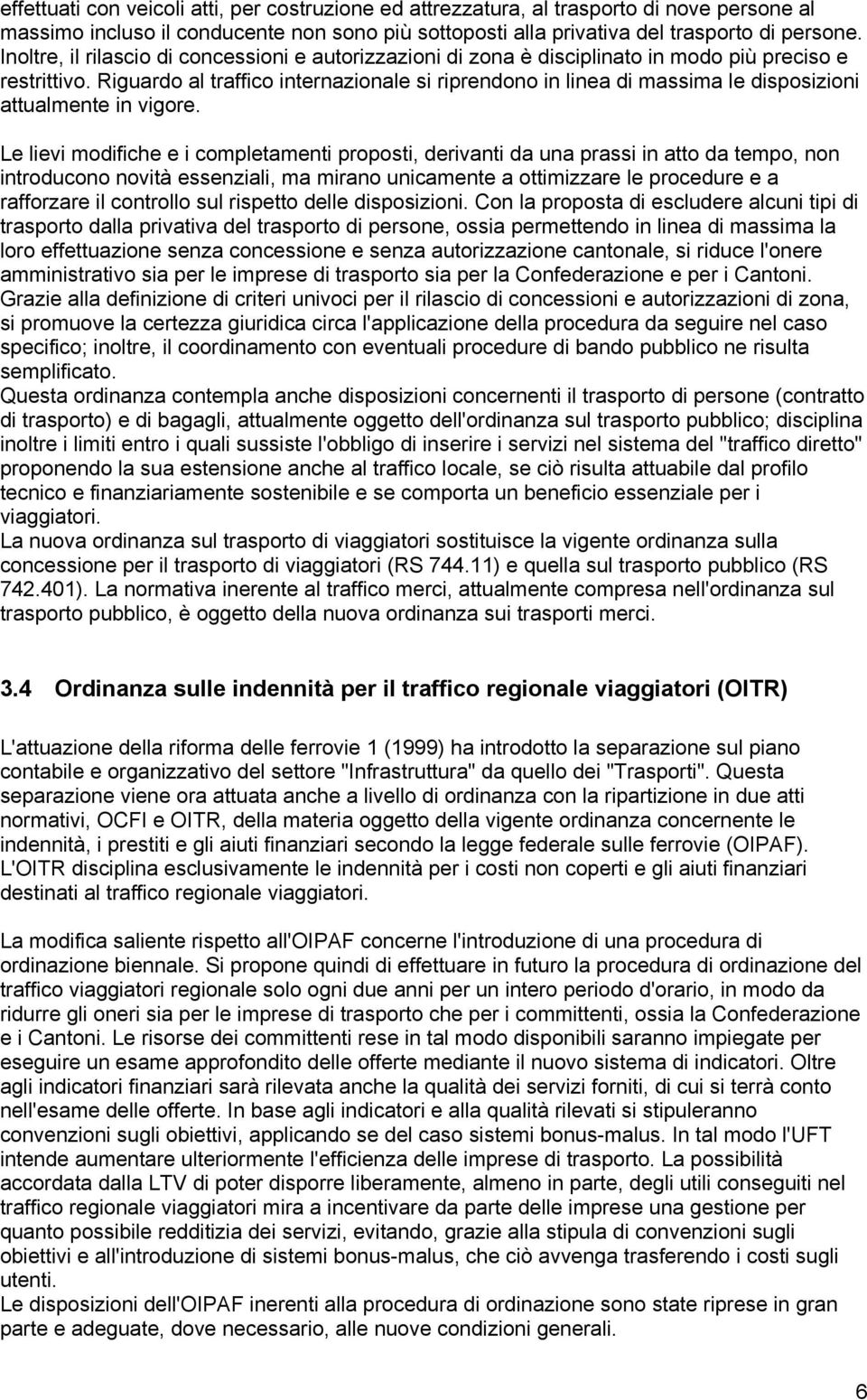 Riguardo al traffico internazionale si riprendono in linea di massima le disposizioni attualmente in vigore.