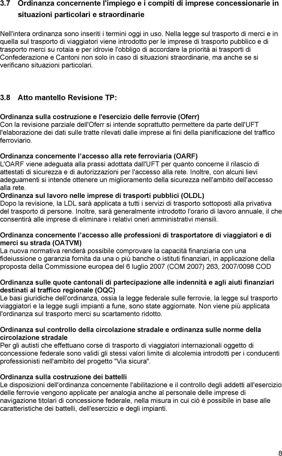 la priorità ai trasporti di Confederazione e Cantoni non solo in caso di situazioni straordinarie, ma anche se si verificano situazioni particolari. 3.