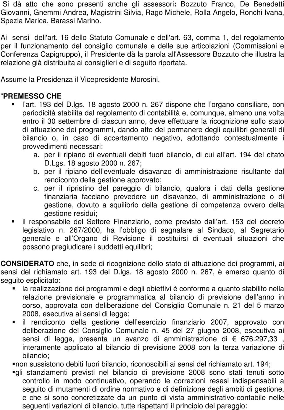 63, comma 1, del regolamento per il funzionamento del consiglio comunale e delle sue articolazioni (Commissioni e Conferenza Capigruppo), il residente dà la parola all'ssessore Bozzuto che illustra