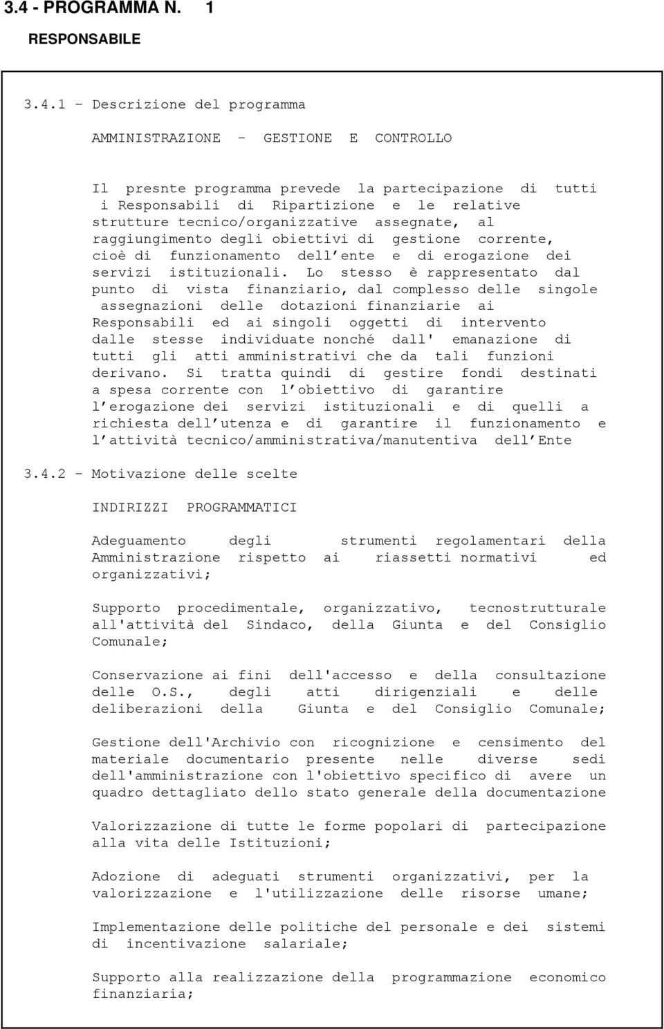 Lo stesso è rappresentato dal punto di vista finanziario, dal complesso delle singole assegnazioni delle dotazioni finanziarie ai Responsabili ed ai singoli oggetti di intervento dalle stesse