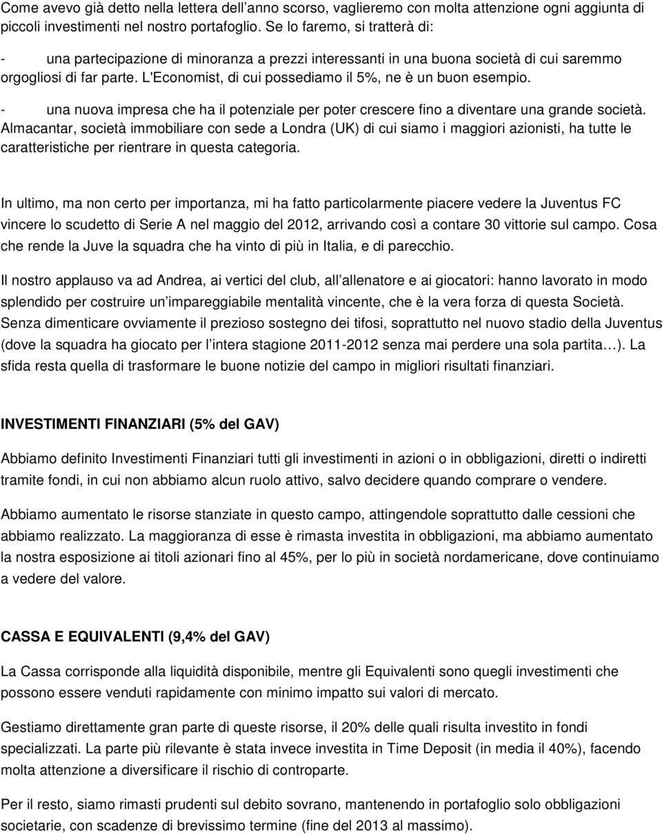 L'Economist, di cui possediamo il 5%, ne è un buon esempio. - una nuova impresa che ha il potenziale per poter crescere fino a diventare una grande società.