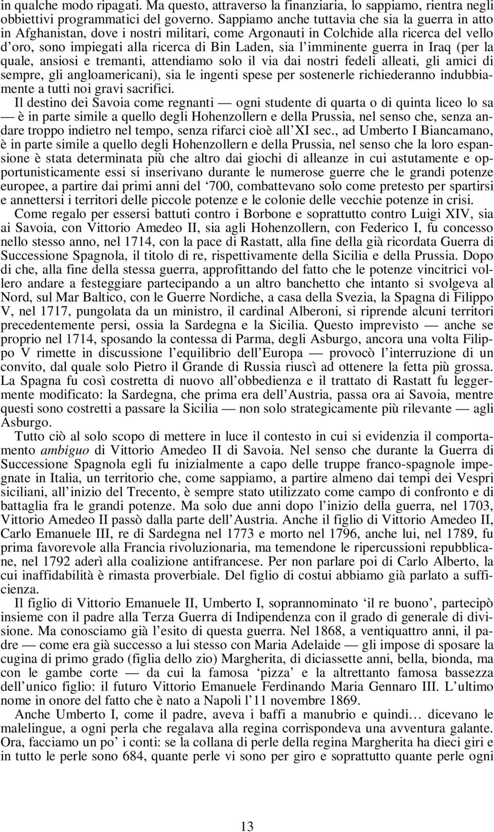 imminente guerra in Iraq (per la quale, ansiosi e tremanti, attendiamo solo il via dai nostri fedeli alleati, gli amici di sempre, gli angloamericani), sia le ingenti spese per sostenerle