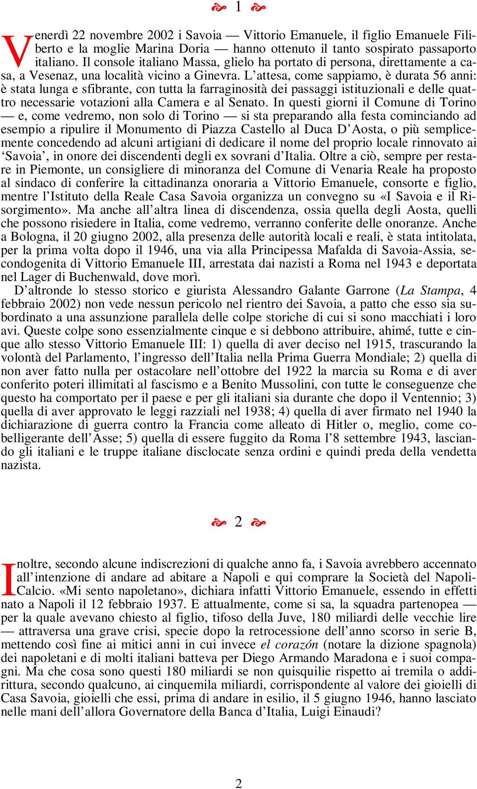 L attesa, come sappiamo, è durata 56 anni: è stata lunga e sfibrante, con tutta la farraginosità dei passaggi istituzionali e delle quattro necessarie votazioni alla Camera e al Senato.