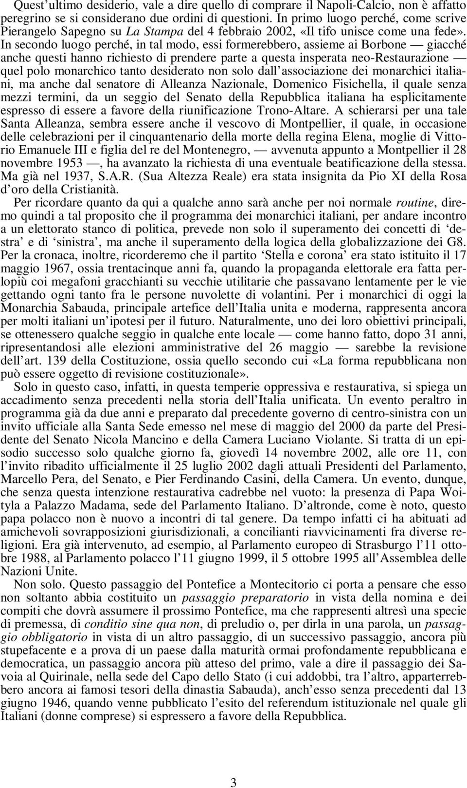 In secondo luogo perché, in tal modo, essi formerebbero, assieme ai Borbone giacché anche questi hanno richiesto di prendere parte a questa insperata neo-restaurazione quel polo monarchico tanto