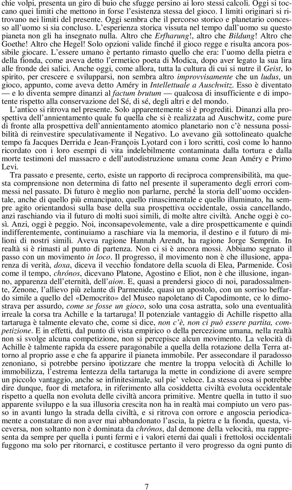 L esperienza storica vissuta nel tempo dall uomo su questo pianeta non gli ha insegnato nulla. Altro che Erfharung!, altro che Bildung! Altro che Goethe! Altro che Hegel!