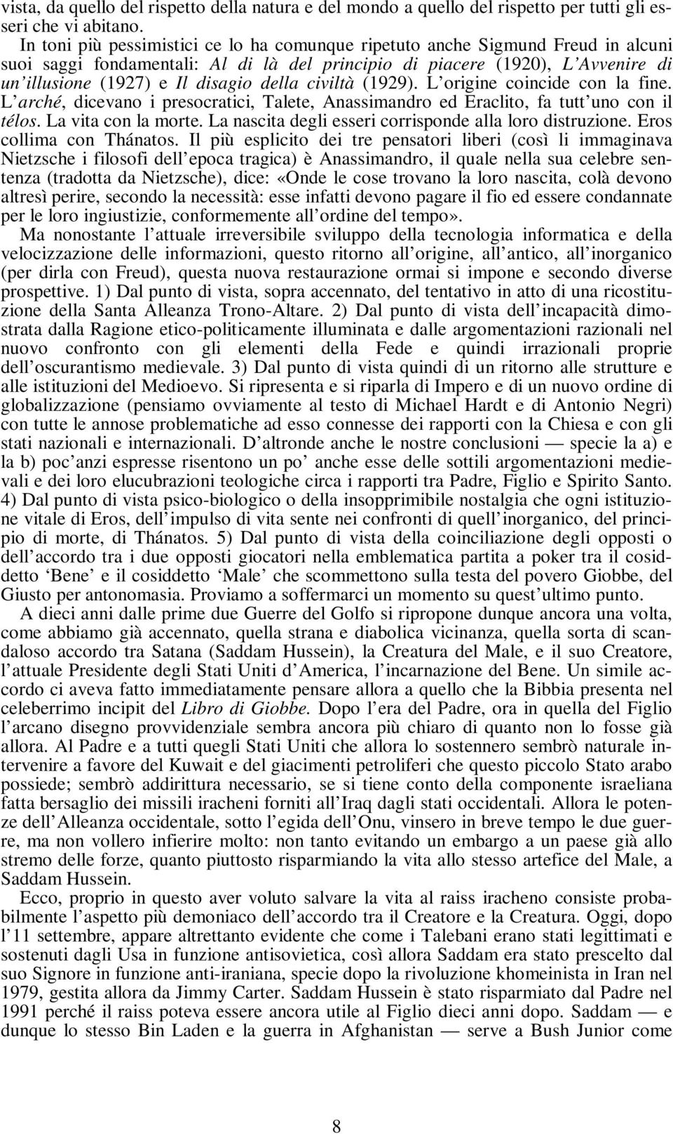 della civiltà (1929). L origine coincide con la fine. L arché, dicevano i presocratici, Talete, Anassimandro ed Eraclito, fa tutt uno con il télos. La vita con la morte.