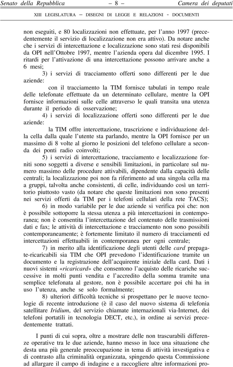 I ritardi per l attivazione di una intercettazione possono arrivare anche a 6 mesi; 3) i servizi di tracciamento offerti sono differenti per le due aziende: con il tracciamento la TIM fornisce