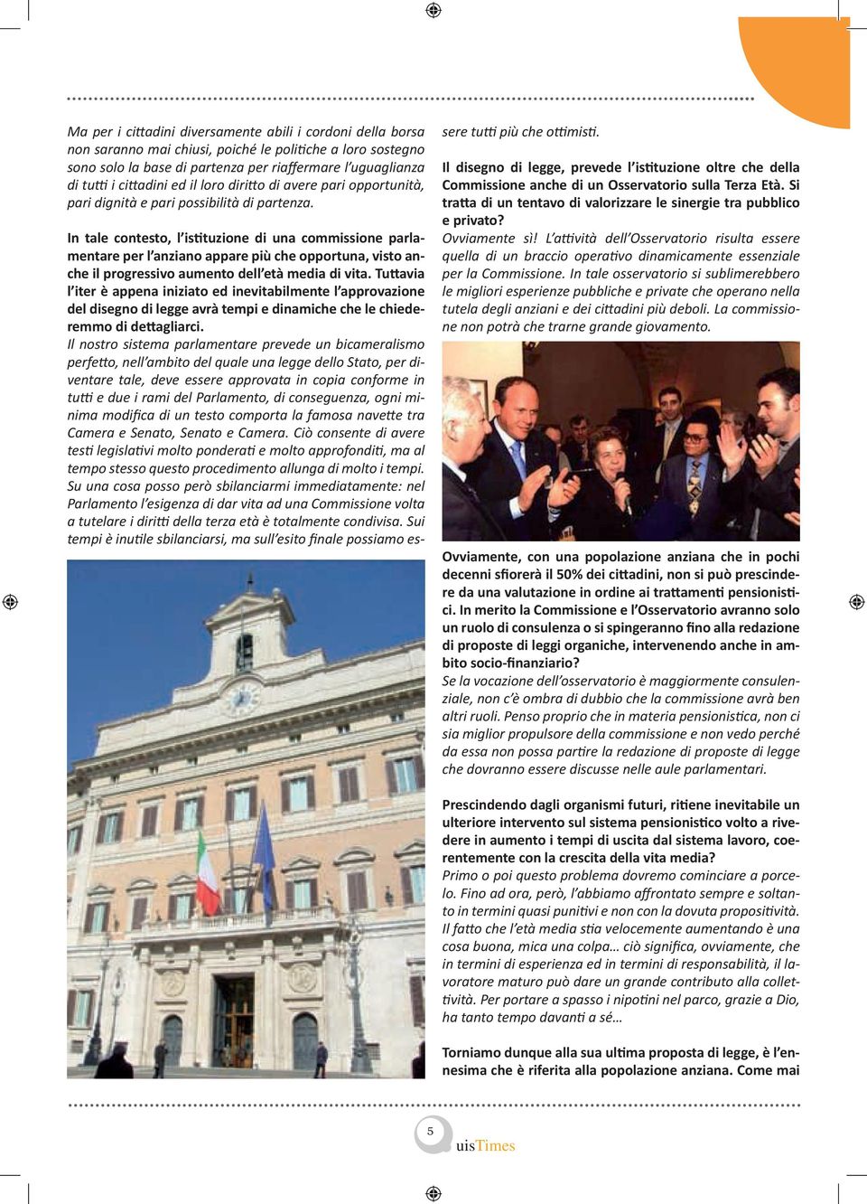 In tale contesto, l istituzione di una commissione parlamentare per l anziano appare più che opportuna, visto anche il progressivo aumento dell età media di vita.