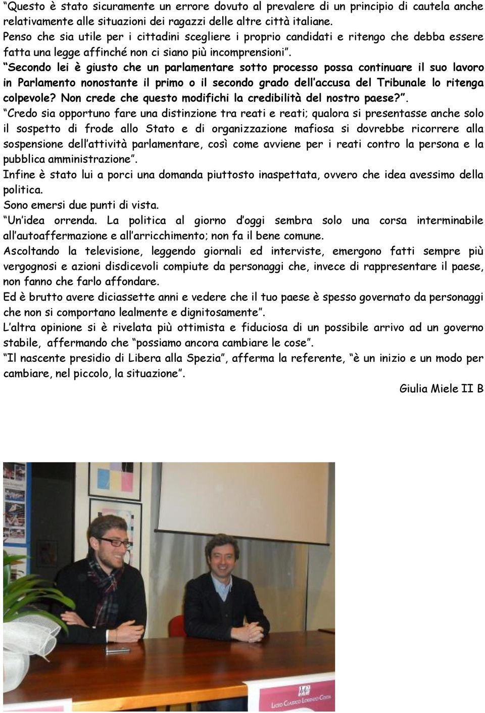 Secondo lei è giusto che un parlamentare sotto processo possa continuare il suo lavoro in Parlamento nonostante il primo o il secondo grado dell accusa del Tribunale lo ritenga colpevole?