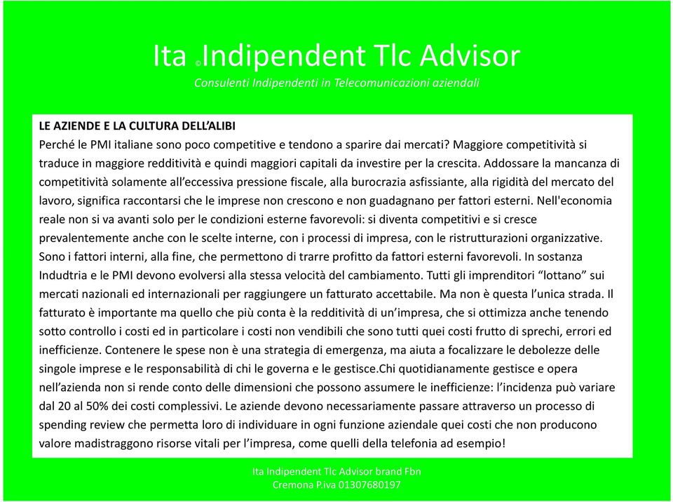 Addossare la mancanza di competitività solamente all eccessiva pressione fiscale, alla burocrazia asfissiante, alla rigidità del mercato del lavoro, significa raccontarsi che le imprese non crescono