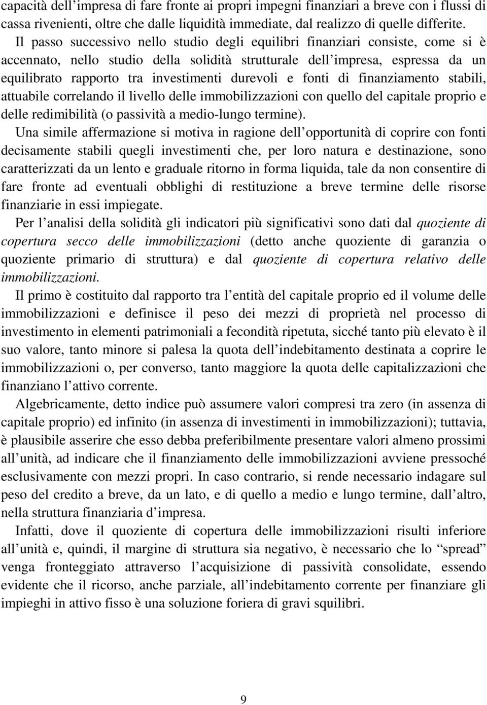 durevoli e fonti di finanziamento stabili, attuabile correlando il livello delle immobilizzazioni con quello del capitale proprio e delle redimibilità (o passività a medio-lungo termine).