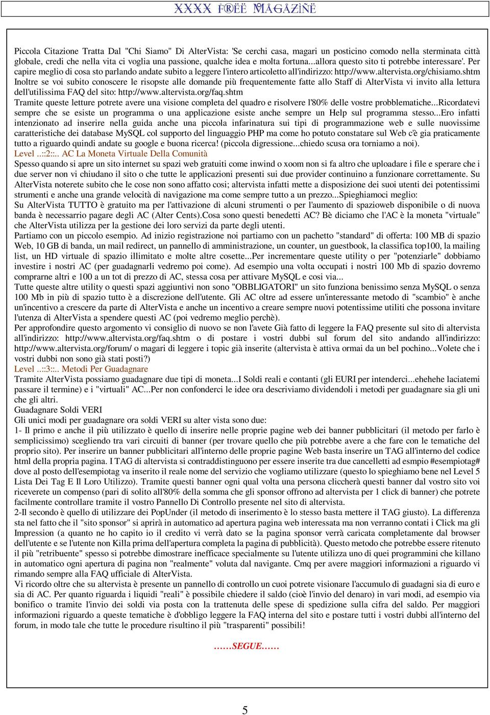 shtm Inoltre se voi subito conoscere le risopste alle domande più frequentemente fatte allo Staff di AlterVista vi invito alla lettura dell'utilissima FAQ del sito: http://www.altervista.org/faq.