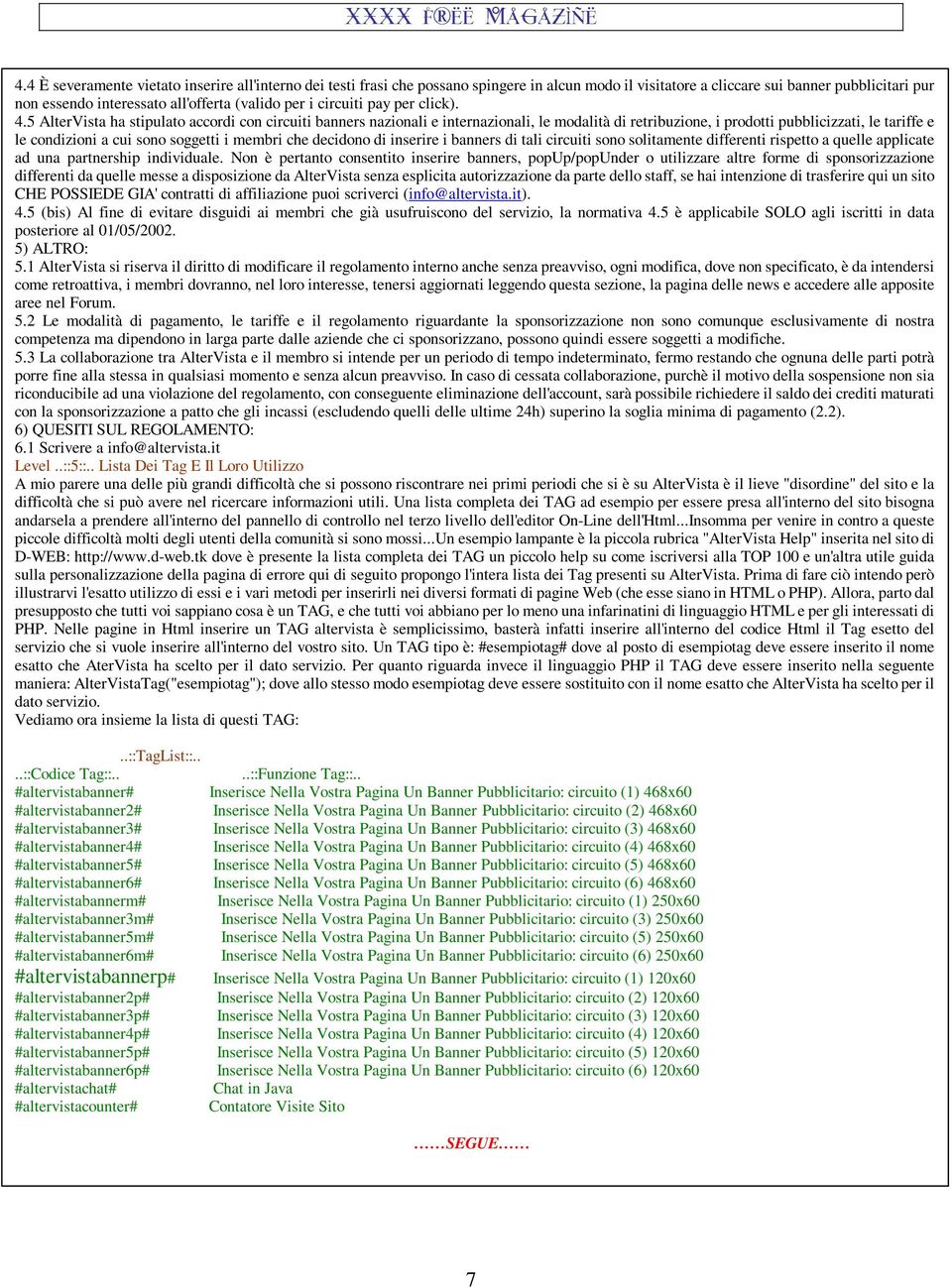 5 AlterVista ha stipulato accordi con circuiti banners nazionali e internazionali, le modalità di retribuzione, i prodotti pubblicizzati, le tariffe e le condizioni a cui sono soggetti i membri che