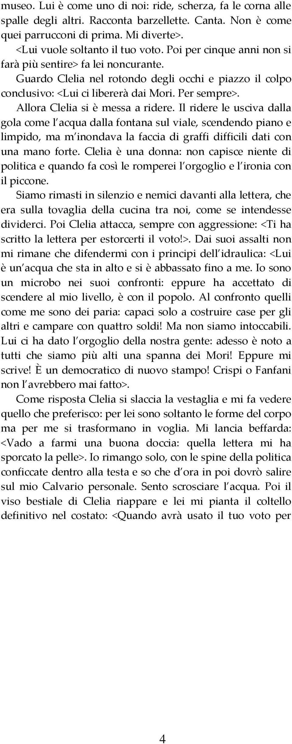 Allora Clelia si è messa a ridere. Il ridere le usciva dalla gola come l acqua dalla fontana sul viale, scendendo piano e limpido, ma m inondava la faccia di graffi difficili dati con una mano forte.