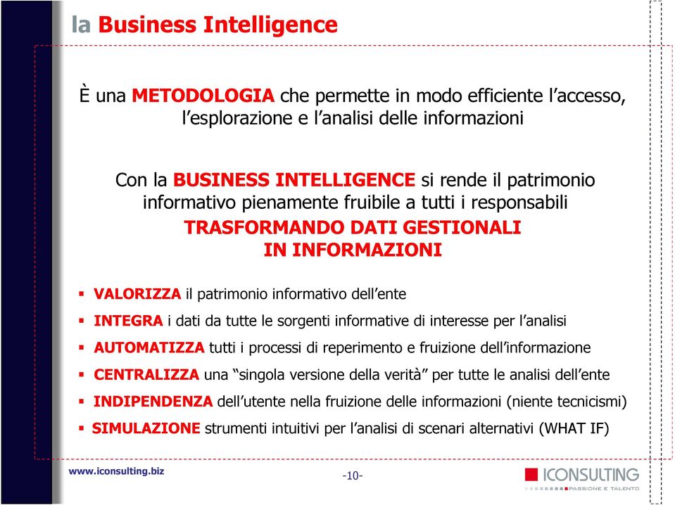 tutte le sorgenti informative di interesse per l analisi AUTOMATIZZA tutti i processi di reperimento e fruizione dell informazione CENTRALIZZA una singola versione della verità