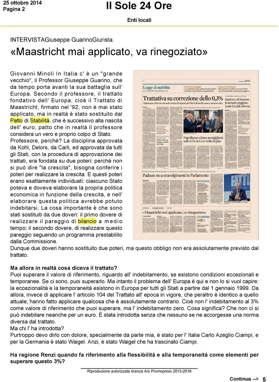 Secondo il professore, il trattato fondativo dell' Europa, cioè il Trattato di Maastricht, firmato nel '92, non è mai stato applicato, ma in realtà è stato sostituito dal Patto di Stabilità, che è