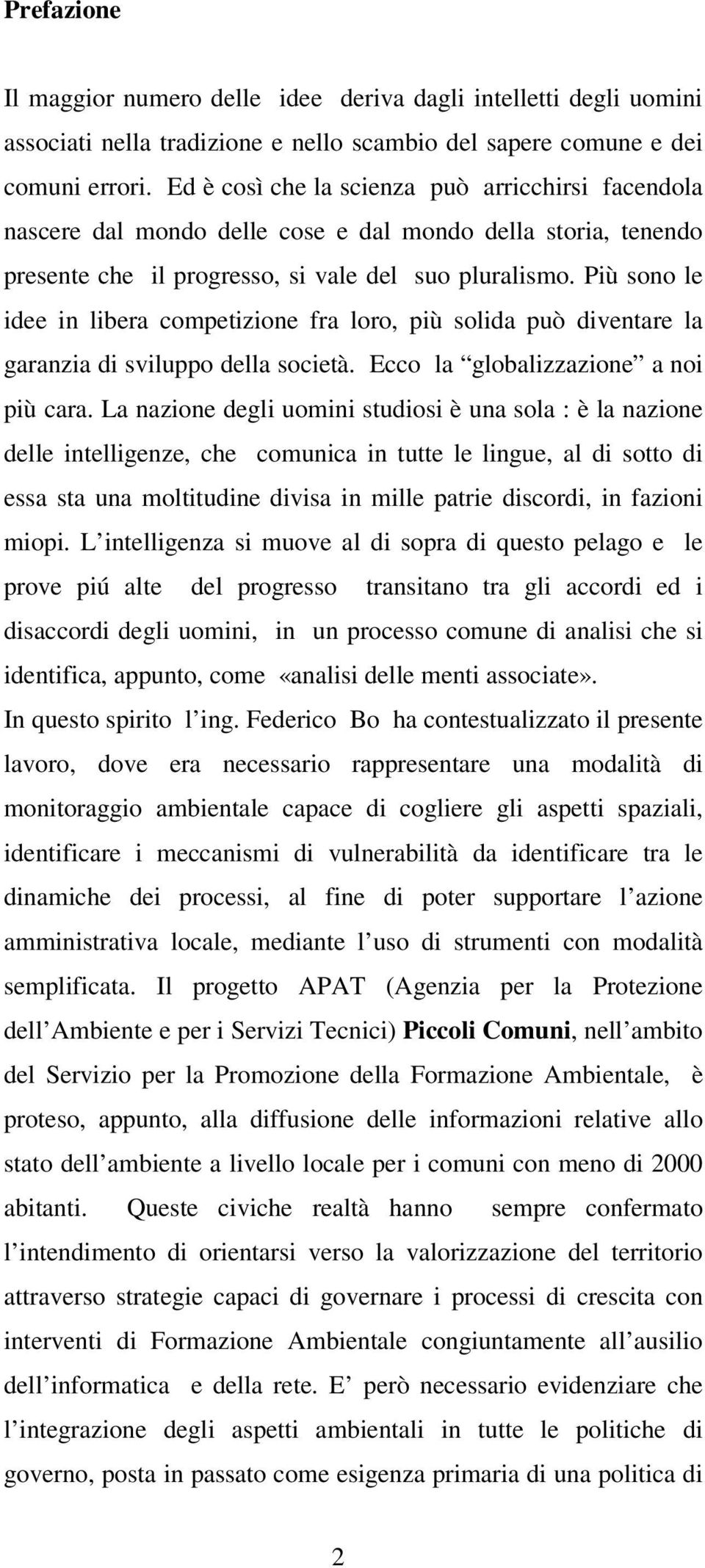 Più sono le idee in libera competizione fra loro, più solida può diventare la garanzia di sviluppo della società. Ecco la globalizzazione a noi più cara.