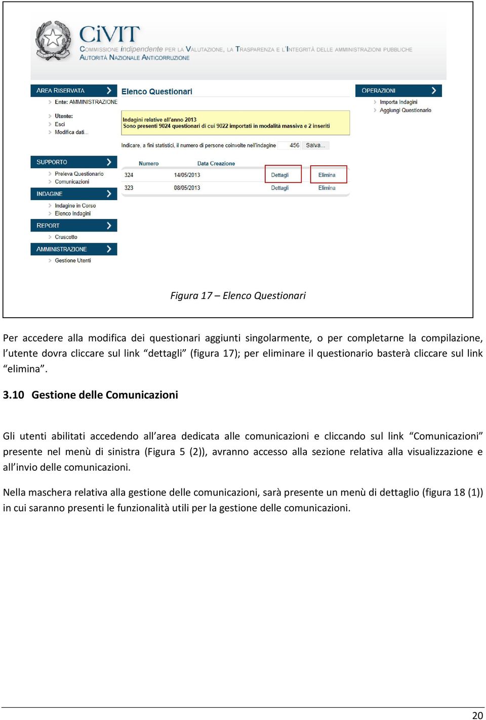 10 Gestione delle Comunicazioni Gli utenti abilitati accedendo all area dedicata alle comunicazioni e cliccando sul link Comunicazioni presente nel menù di sinistra (Figura 5 (2)),